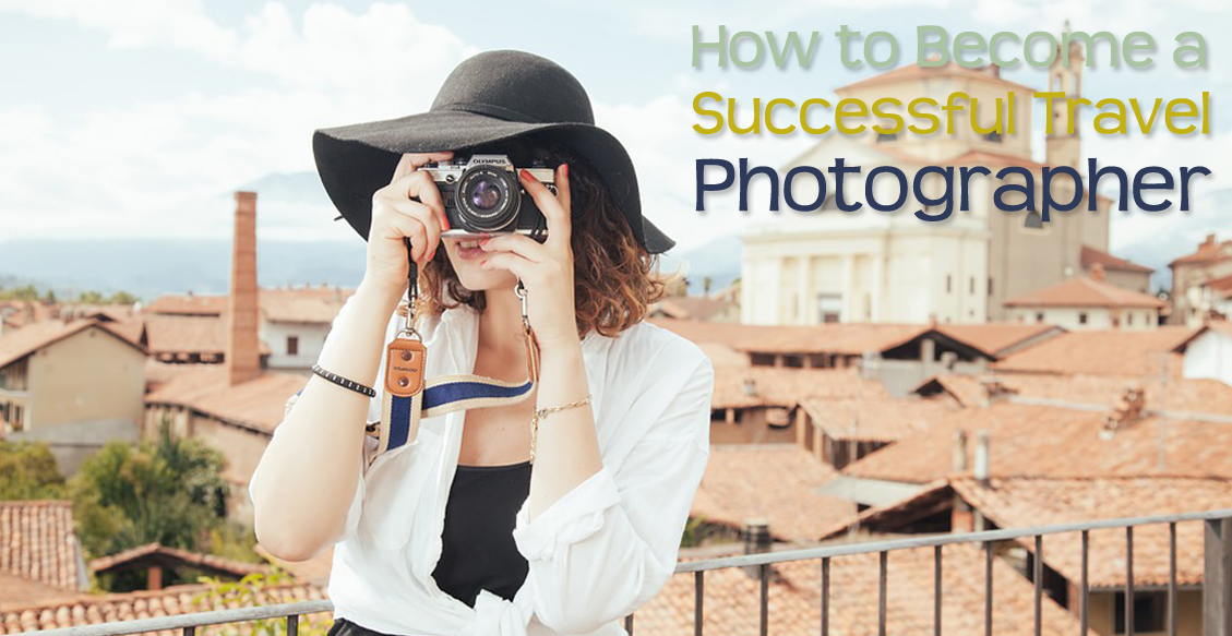 How to Become a Successful Travel Photographer